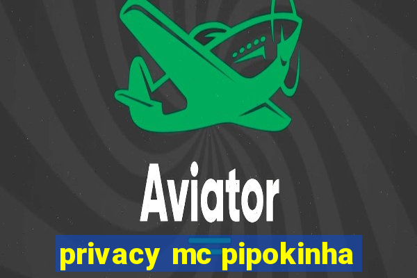 privacy mc pipokinha